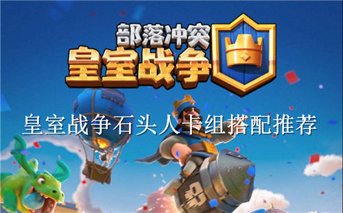 皇室战争石头人卡组2023 皇室战争石头人卡组搭配推荐
