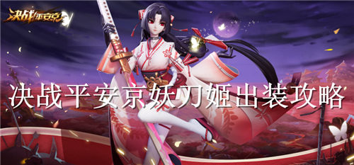 决战平安京妖刀姬怎么出装 决战平安京妖刀姬出装攻略