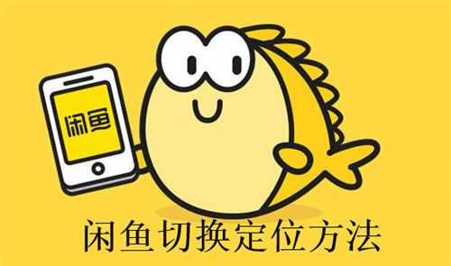 闲鱼如何切换定位 闲鱼切换定位方法