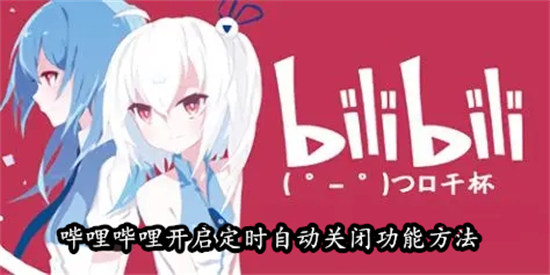 哔哩哔哩如何开启定时自动关闭功能 哔哩哔哩开启定时自动关闭功能教程