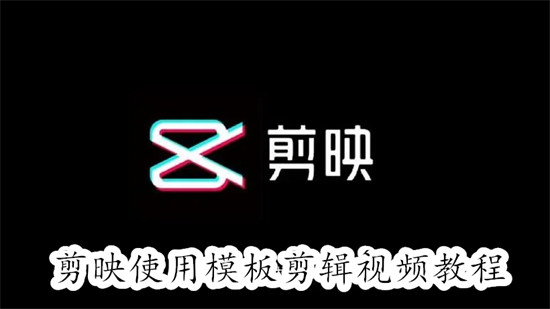 剪映剪辑视频如何使用模板 剪映剪辑视频使用模板教程