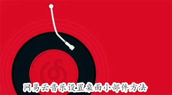 网易云音乐怎么设置桌面小部件 网易云音乐设置桌面小部件教程