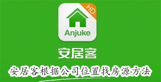 安居客怎么在公司附近寻找房子 安居客在公司附近寻找房子教程