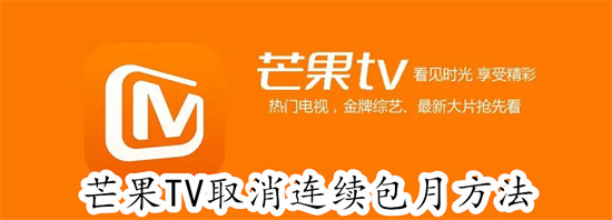 芒果TV怎么取消连续包月服务 芒果TV取消连续包月服务教程