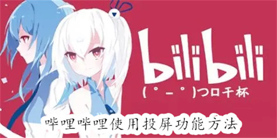 哔哩哔哩怎么使用投屏功能 哔哩哔哩使用投屏功能教程