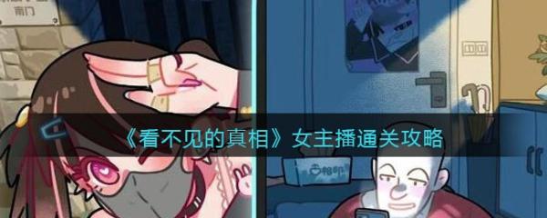 看不见的真相游戏女主播攻略答案 女主播怎么通关？
