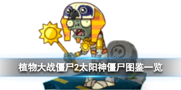 《植物大战僵尸2》太阳神僵尸怎么样？太阳神僵尸图鉴
