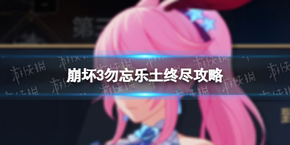 《崩坏3》勿忘乐土怎么过终尽崩坏3勿忘乐土终尽攻略