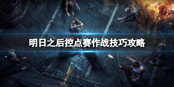 《明日之后》控点赛怎么玩 明日之后控点赛作战技巧攻略