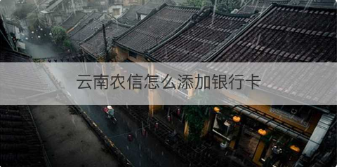 云南农信app怎么添加银行卡  云南农信app添加银行卡教程