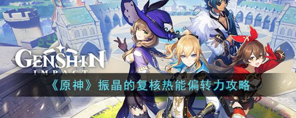 原神振晶的复核热能偏转力攻略 具体一览