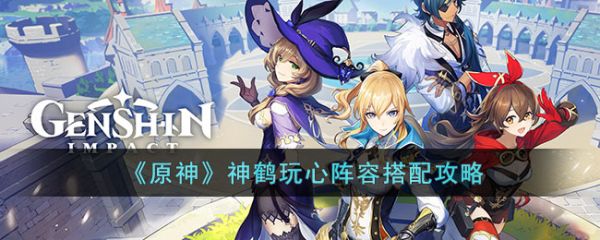 原神神鹤玩心阵容怎么搭配 神鹤玩心阵容搭配攻略