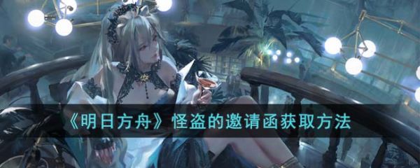 明日方舟怪盗的邀请函怎么获取 怪盗的邀请函获取方法