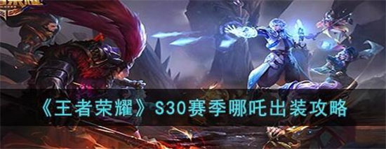 王者荣耀s30哪吒怎么玩 王者荣耀s30哪吒出装推荐