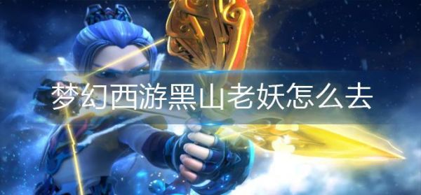 梦幻西游黑山老妖怎么去 梦幻西游黑山老妖前往方法