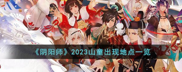 阴阳师2023河童出现地点在哪 阴阳师2023山童出现地点一览