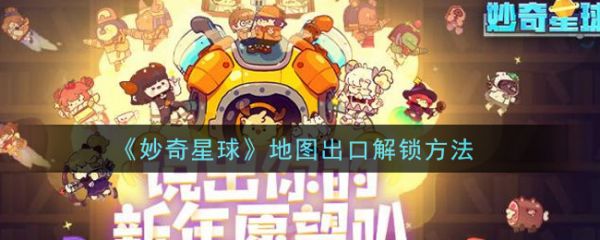妙奇星球如何解锁后街  妙奇星球地图出口解锁方法