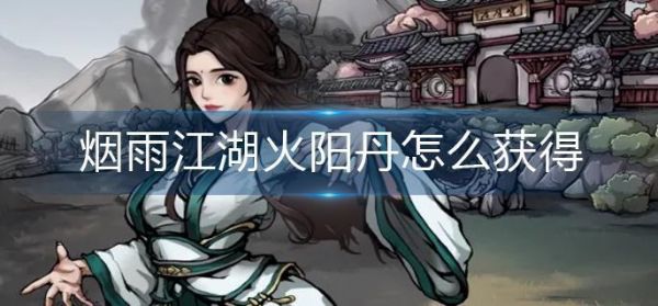 烟雨江湖火阳丹怎么获得 烟雨江湖火阳丹获得方法